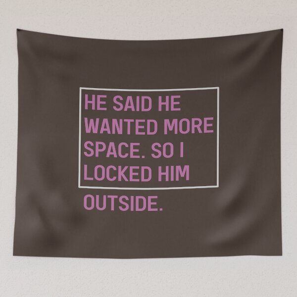 Item preview, He Said He Wanted More Space So I Locked Him Outside Meaningful  designed and sold by Dexter Freeman.