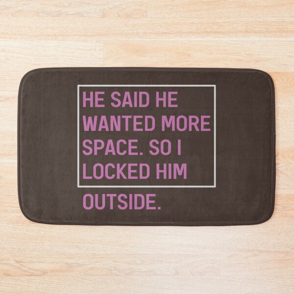 Item preview, He Said He Wanted More Space So I Locked Him Outside Meaningful  designed and sold by Dexter Freeman.