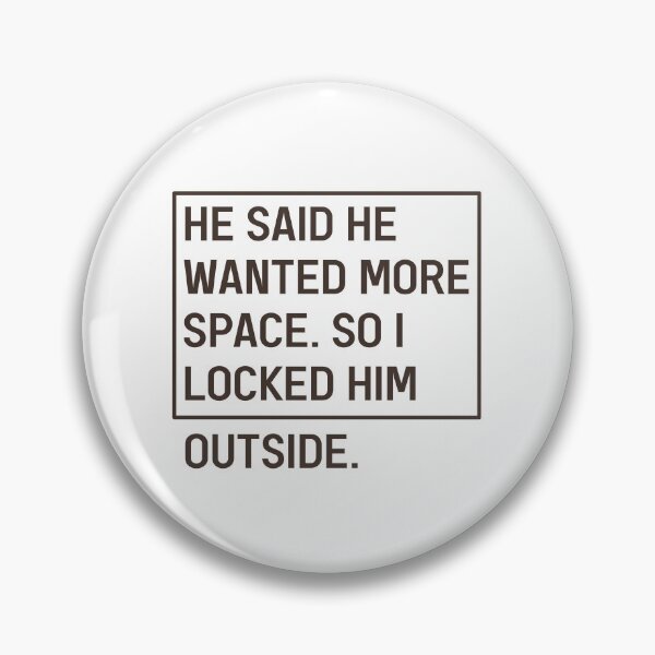 Item preview, He Said He Wanted More Space So I Locked Him Outside Funny Break up Slogan designed and sold by Dexter Freeman.
