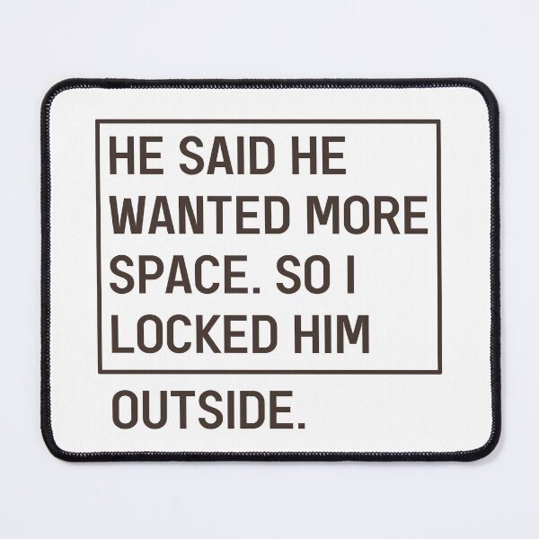 Item preview, He Said He Wanted More Space So I Locked Him Outside Funny Break up Slogan designed and sold by Dexter Freeman.