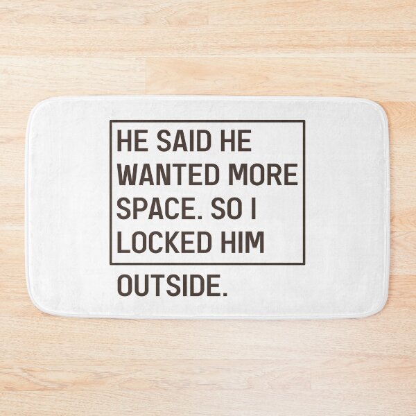 Item preview, He Said He Wanted More Space So I Locked Him Outside Funny Break up Slogan designed and sold by Dexter Freeman.