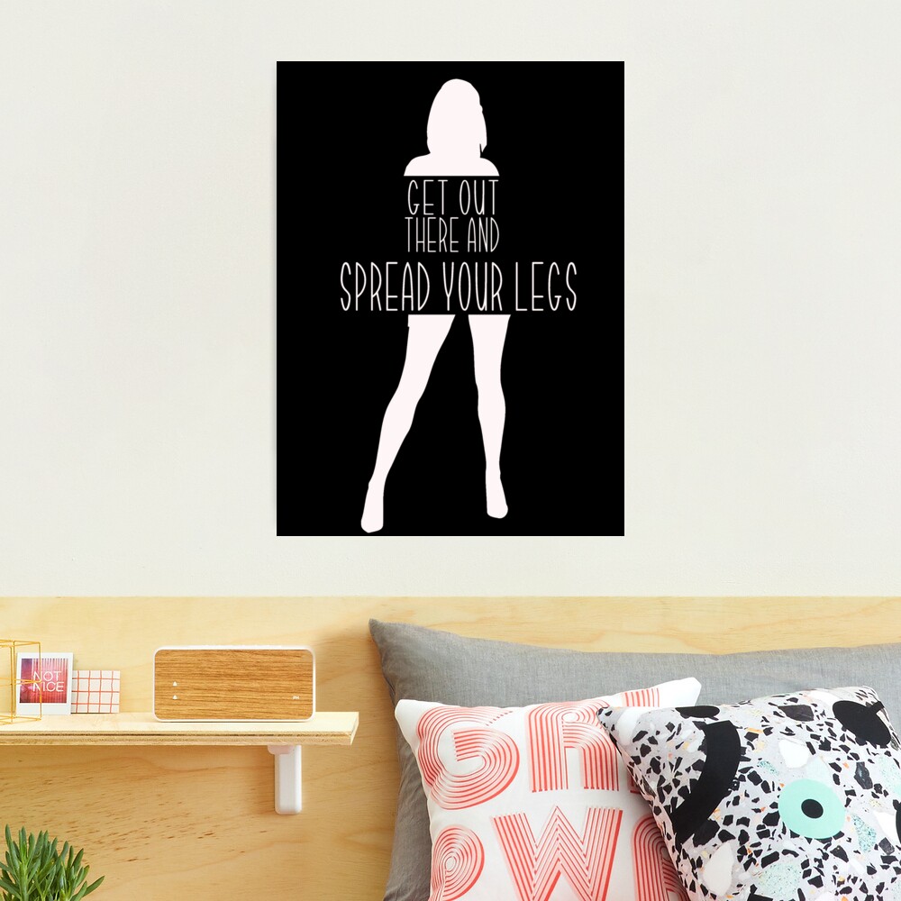 Get Out There And Spread Your Legs | Photographic Print