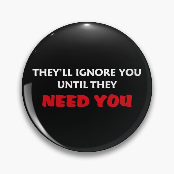 Item preview, they'll ignore you until they need you designed and sold by RAKANSHIRTS.