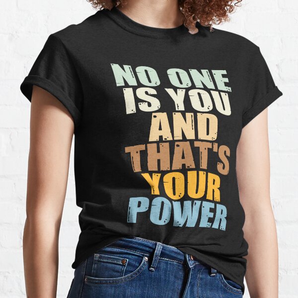 No One Is You And Thats Your Power Classic T-Shirt