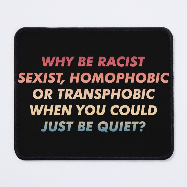 Item preview, Why Be Racist Sexist Homophobic or Transphobic When You Could Just Be Quiet? designed and sold by ambaart.