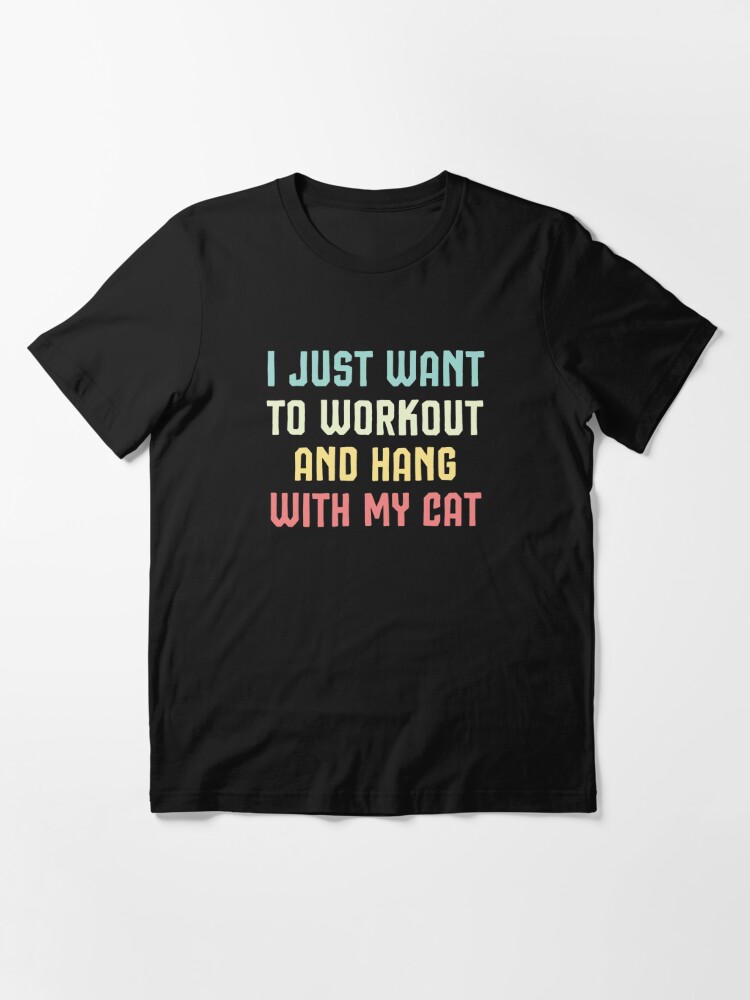 I Just Want To Workout And Hang With My Cat Funny Fitness Gift T