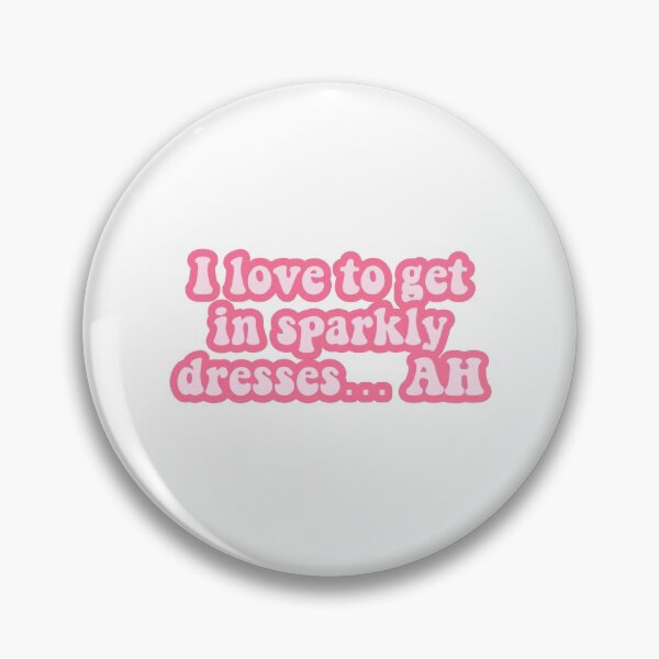 Item preview, I Love To Get In Sparkly Dresses… AH Tiktok designed and sold by jadynavery.