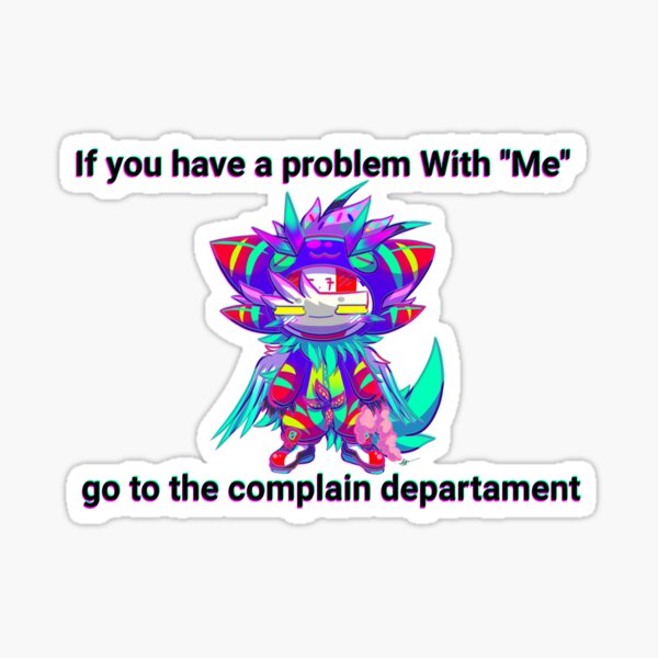 if-you-have-a-problem-with-me-go-to-the-complain-departament-sticker