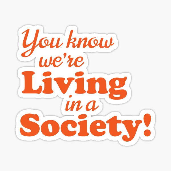 You know we're LIVING in a SOCIETY! Sticker