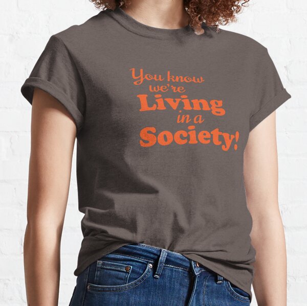 Sie wissen, dass wir in einer GESELLSCHAFT LEBEN! Classic T-Shirt