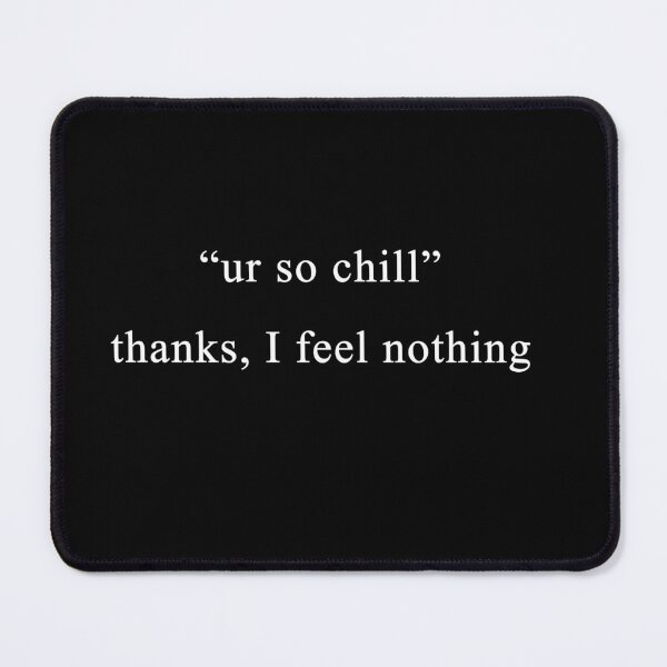 Item preview, "ur so chill"  thanks I feel nothing! designed and sold by Celosia Liv.