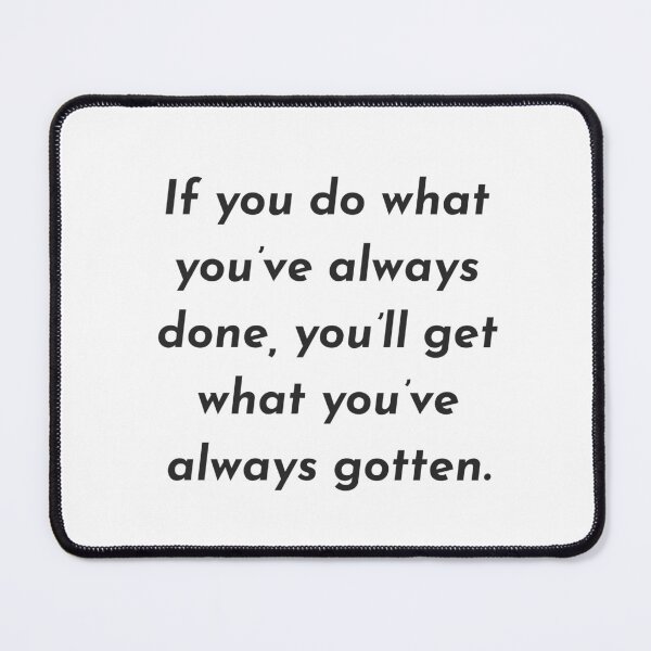Item preview, If you do what you've always done, you'll get what you've always gotten. designed and sold by Inspirationmotivation.