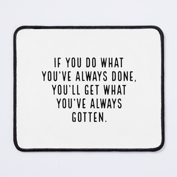 Item preview, If you do what you've always done, you'll get what you've always gotten. designed and sold by Inspirationmotivation.