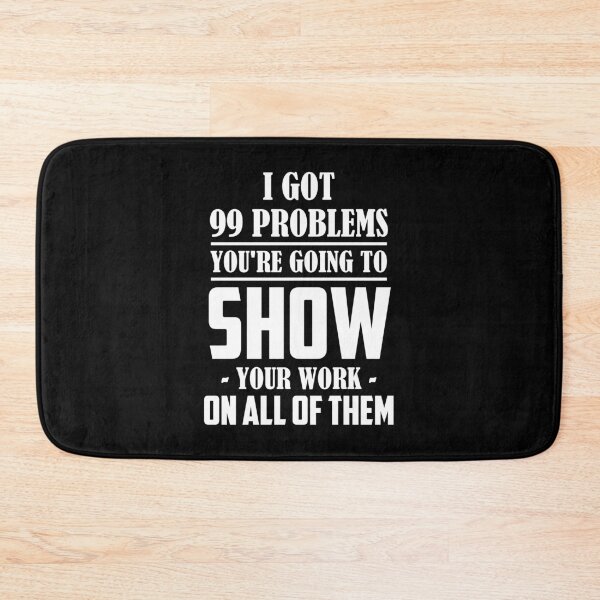 Item preview, I got 99 problems you're going to show your work on all of them designed and sold by Zexten.