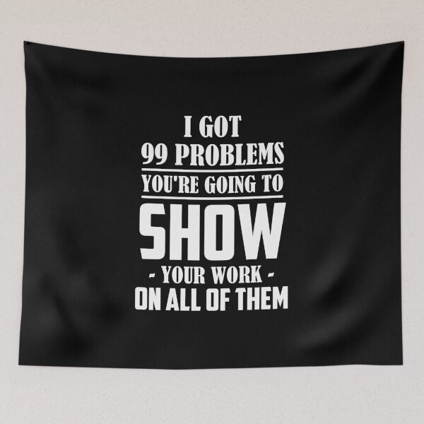 Item preview, I got 99 problems you're going to show your work on all of them designed and sold by Zexten.