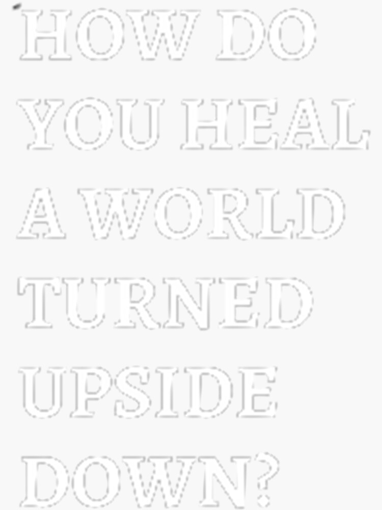 how-do-you-heal-a-world-turned-upside-down-sticker-for-sale-by