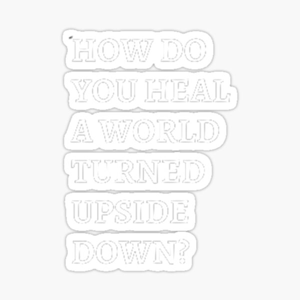 how-do-you-heal-a-world-turned-upside-down-sticker-for-sale-by