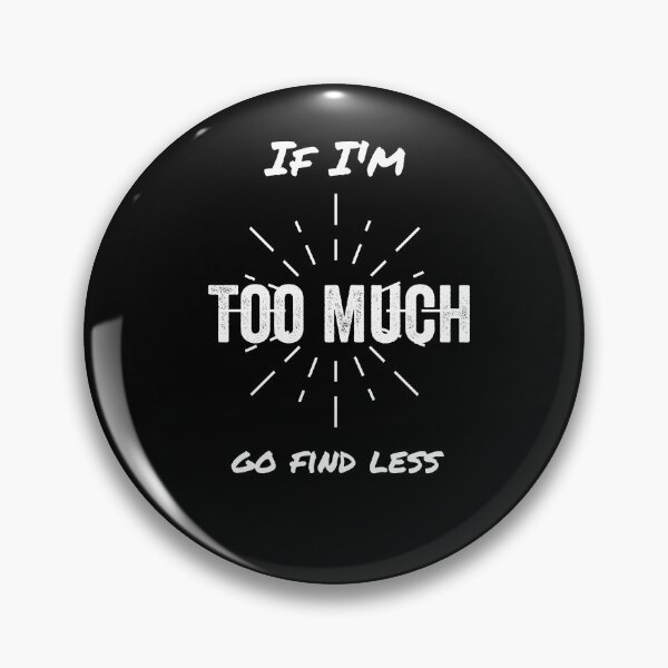 Item preview,    if i'm too much then go find less, If I'm Too Much, If I'm Too Much Go Find Less designed and sold by GulQari.