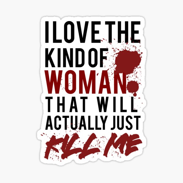 i-love-the-kind-of-woman-that-will-actually-just-kill-me-sticker-for