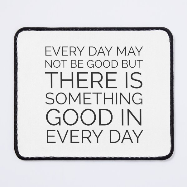 Item preview, EVERY DAY MAY NOT BE GOOD BUT THERE IS SOMETHING GOOD IN EVERY DAY designed and sold by Inspirationmotivation.