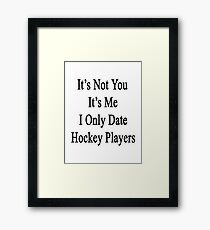 It's Not You It's Me I Only Date Hockey Players Framed Print