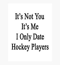 It's Not You It's Me I Only Date Hockey Players Photographic Print