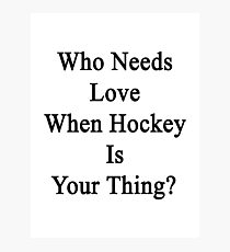 Who Needs Love When Hockey Is Your Thing? Photographic Print