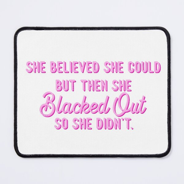 Item preview, She Believed She Could But Then She Blacked Out So She Didn't Pink designed and sold by GlowinUp Shop.