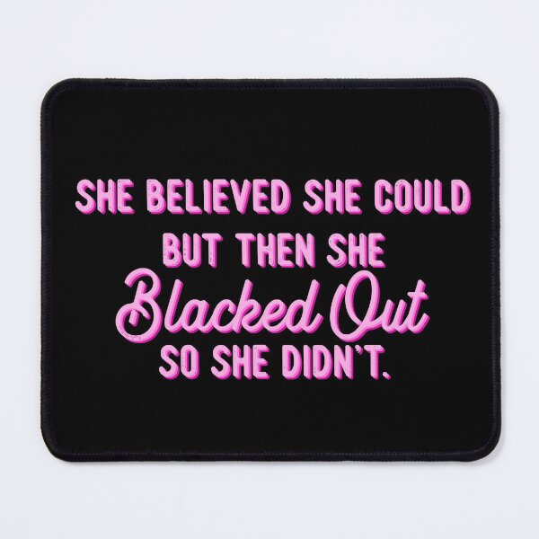 Item preview, She Believed She Could But Then She Blacked Out So She Didn't Pink Black designed and sold by GlowinUp Shop.
