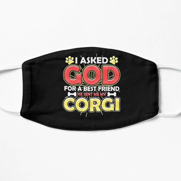 I Asked God For A Best Friend He Sent Me My Corgi Dog Flat Mask