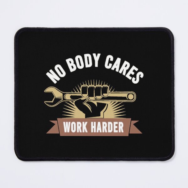 Item preview, No Body Cares Work Harder designed and sold by Denti Kanys ⭐⭐⭐⭐⭐.