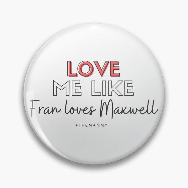 Item preview, Love like Fran loves Maxwell (THE NANNY)  designed and sold by CaitlynWortman.