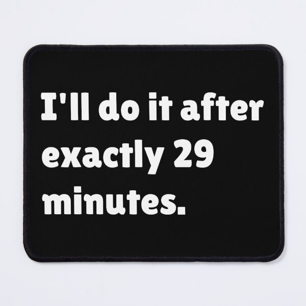 Item preview, I'll Do It After Exactly 29 Minutes | Funny Procrastinator Quotes designed and sold by DrawingBoard.