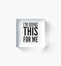 I'm Doing This For Me (Black) Acrylic Block