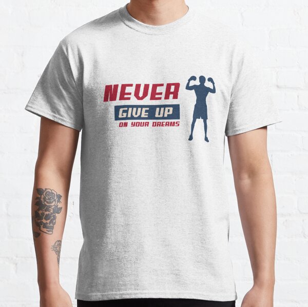 Never Give Up on your Dreams Classic T-Shirt