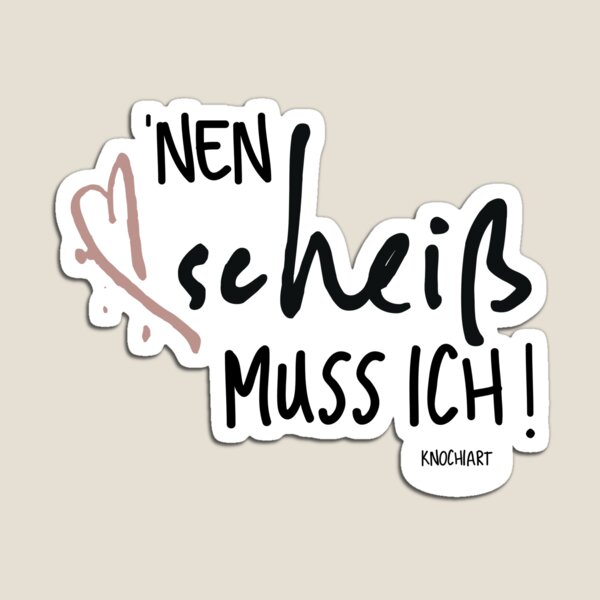 NEN SCHEIß MUSS ICH ! Magnet