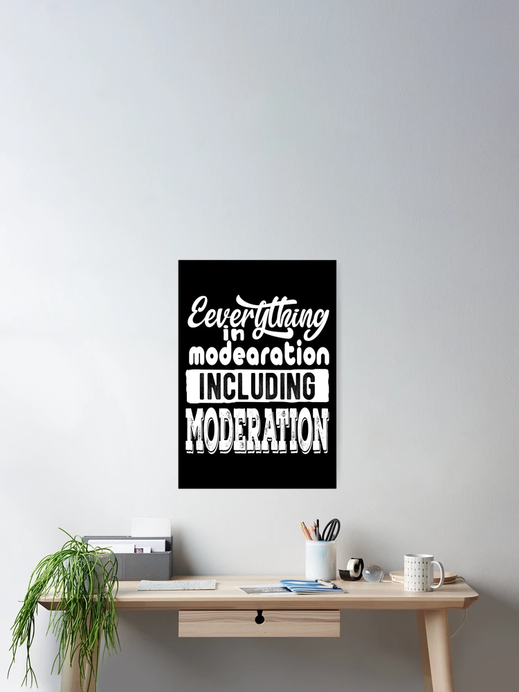 Thumbnail 2 of 3, Poster, Everything In Moderation Including Moderation designed and sold by samah82.