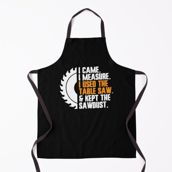 Item preview, I Came I Measure I Used The Table Saw And Kept The Sawdust designed and sold by Nessshirts.