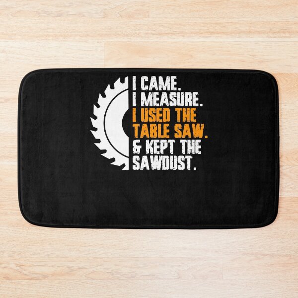 Item preview, I Came I Measure I Used The Table Saw And Kept The Sawdust designed and sold by Nessshirts.