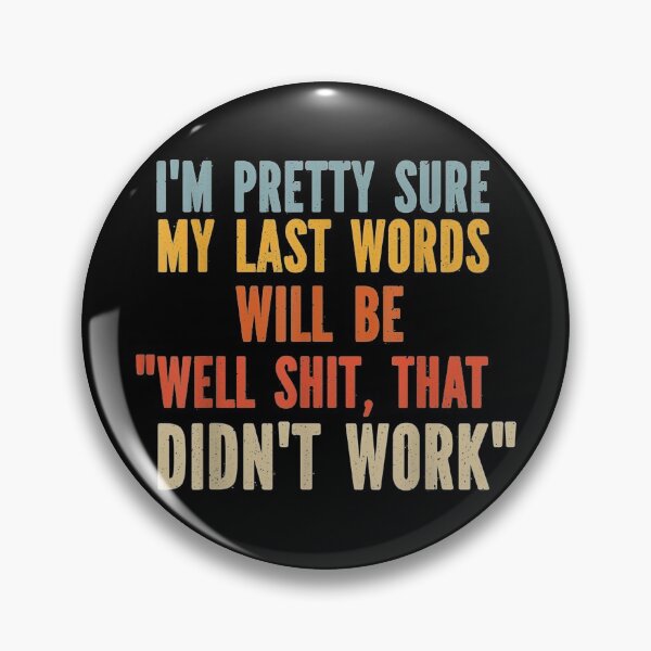 Item preview, My Last Words Will Be "Well Shit, That Didn't Work" designed and sold by fefego818x.