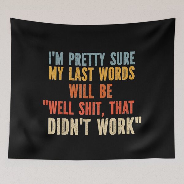 Item preview, My Last Words Will Be "Well Shit, That Didn't Work" designed and sold by fefego818x.