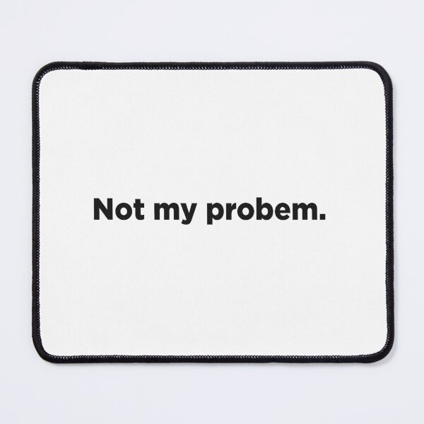 Item preview, Not My Problem. designed and sold by Memefy.