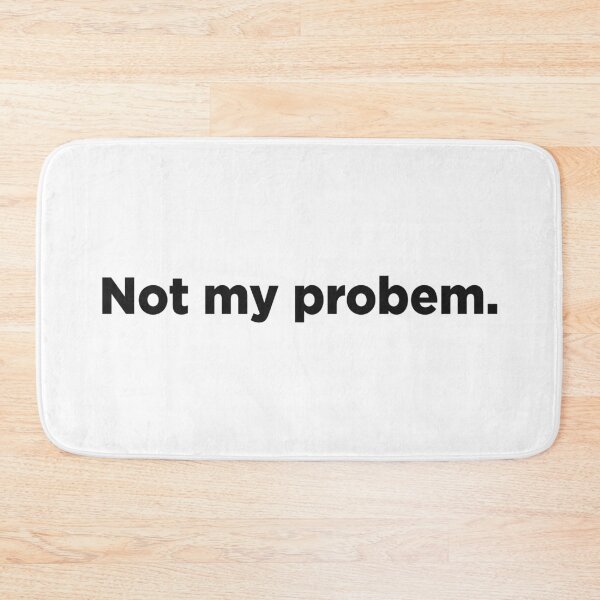 Item preview, Not My Problem. designed and sold by Memefy.