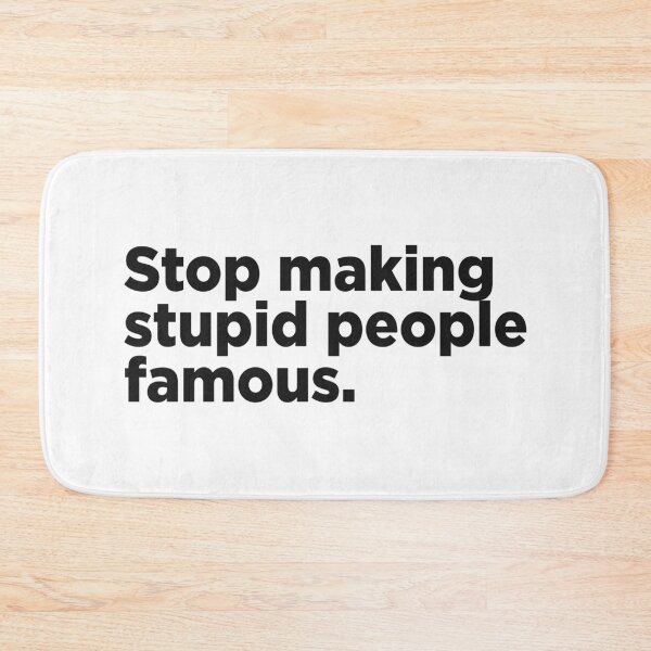 Item preview, Stop Making Stupid People Famous. designed and sold by Memefy.