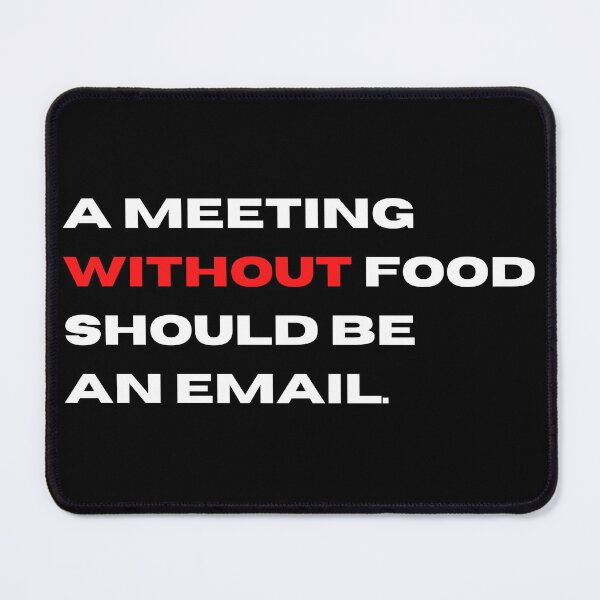 Item preview, A Meeting Without Food Should Be An Email | office humour designed and sold by teez4dayz.