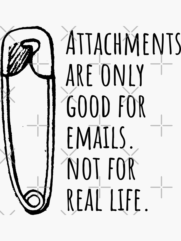 "Attachments are only good for emails, Not for real life" Sticker for