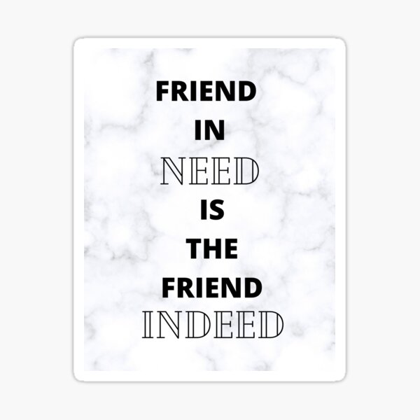 Friend in need is the friend indeed Sticker