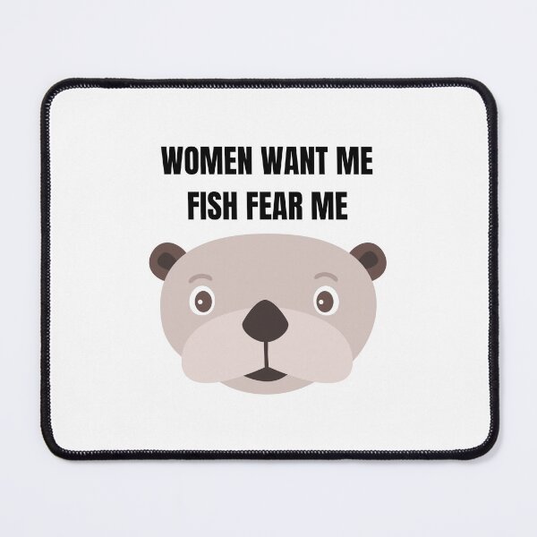 Item preview, Women want me, fish fear me | cute Sea Otter designed and sold by teez4dayz.