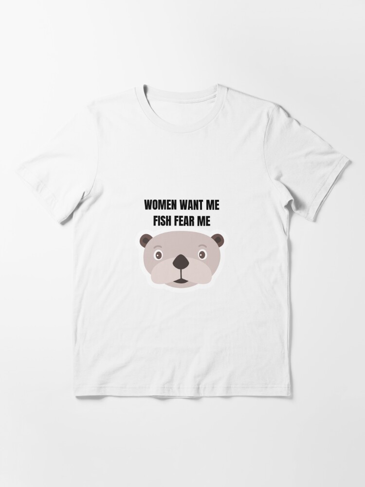 Women want me, fish fear me, cute Sea Otter Essential T-Shirt for Sale by  teez4dayz