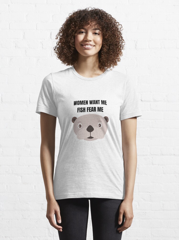 Women want me, fish fear me  cute Sea Otter Essential T-Shirt